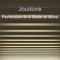 Joudoire / - Perfection is a State of Mind