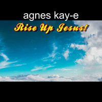 Agnes Kay-E / - Rise up Jesus!