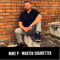 Mike P - Wasted Cigarettes