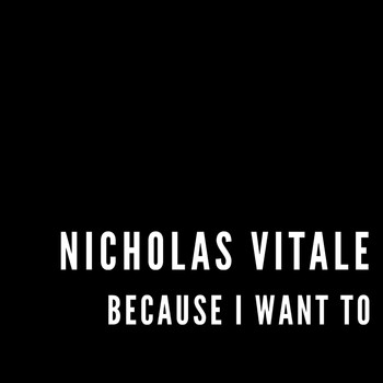 Nicholas Vitale - Because I Want To