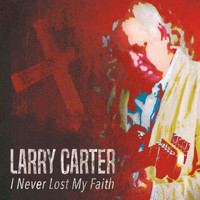 Larry Carter - I Never Lost My Faith