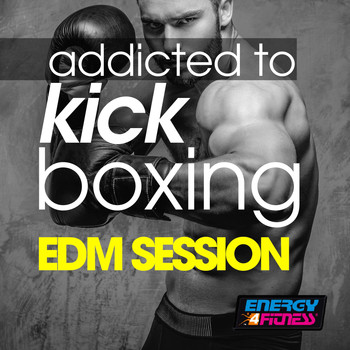 Various Artists - Addicted To Kick Boxing EDM Session