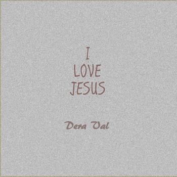 Dera Val - I Love Jesus