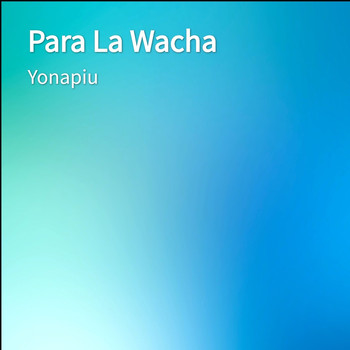 Yonapiu - Para La Wacha