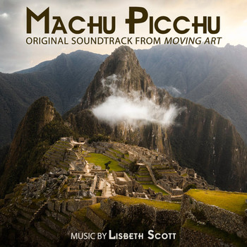 Lisbeth Scott - Machu Picchu (Original Soundtrack from "Moving Art")