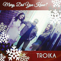 Troika - Mary Did You Know?