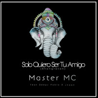 Master MC - Solo Quiero Ser Tu Amigo (Bhangraton) [feat. Deeps Pabla & Jagga]