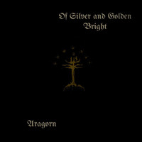 Aragorn - Of Silver and Golden Bright