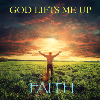 Faith - God Lifts Me Up