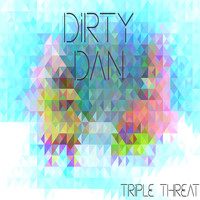 Triple Threat - Dirty Dan (Explicit)