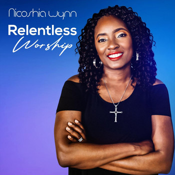 Nicoshia Wynn - Relentless Worship