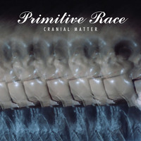 Primitive Race - Cranial Matter (Explicit)