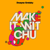 Dwayne Gretzky - Make It Wit Chu / Please Please Me
