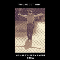 McHale's Permanent Brew / - Figure Out Why