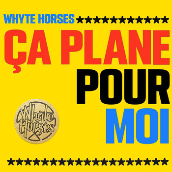 Whyte Horses - Ça Plane Pour Moi