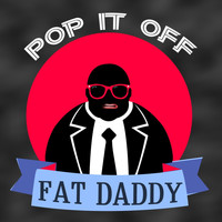 Fat Daddy - Pop It Off