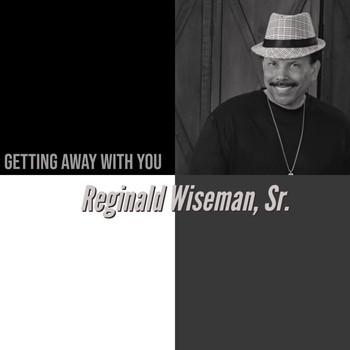 Reginald Wiseman, Sr. - Getting Away with You