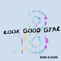 Robs & Duke - Look Good Gyal (Explicit)