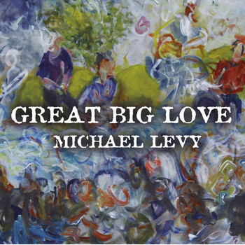 Michael Levy - Great Big Love