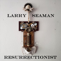 Larry Seaman - Resurrectionist