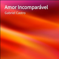 Gabriel Castro - Amor Incomparável