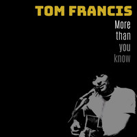 Tom Francis / - More Than You Know