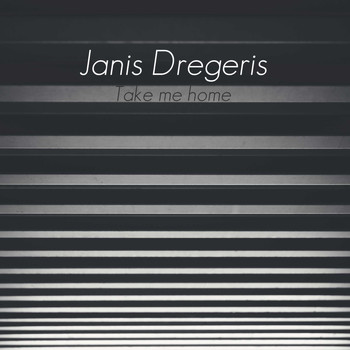 Janis Dregeris / - Take Me Home