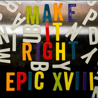 Epic XVIII - Make It Right