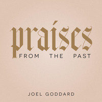 Joel Goddard - Praises from the Past