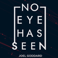 Joel Goddard - No Eye Has Seen