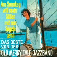 Old Merry Tale Jazzband - Am Sonntag will mein Süßer mit mir segeln geh’n - Das Beste (Explicit)