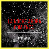 Pachanga - La Noche Ahora Comienza