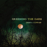 Debra Cowan - Greening the Dark