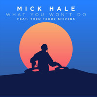 Mick Hale - What You Won't Do (feat. Theo Teddy Shivers)