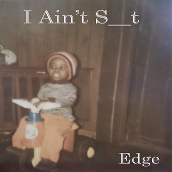 Edge - I Ain't S__t (Explicit)