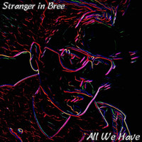 Stranger in Bree - All We Have