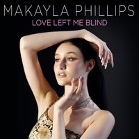 Makayla Phillips - Love Left Me Blind