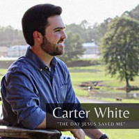 Carter White - The Day Jesus Saved Me
