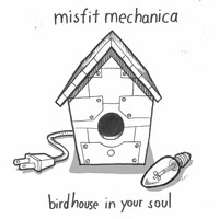 Misfit Mechanica - Birdhouse in Your Soul