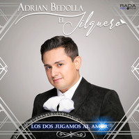Adrián Bedolla "El Jilguero" - Los Dos Jugamos al Amor