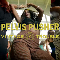 Vintage Trouble - Pelvis Pusher