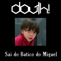 Douth! - Sai do Butico do Miguel