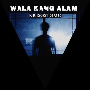 krisostomo / - Wala Kang Alam