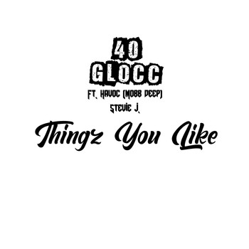 40 Glocc - Thingz U Like (feat. Havoc & Stevie J) (Explicit)