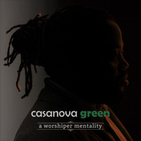 Casanova Green / - A Worshiper Mentality