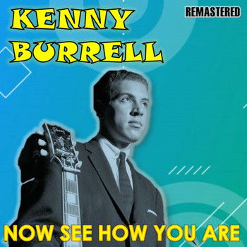 Kenny Burrell - Now See How You Are (Remastered)