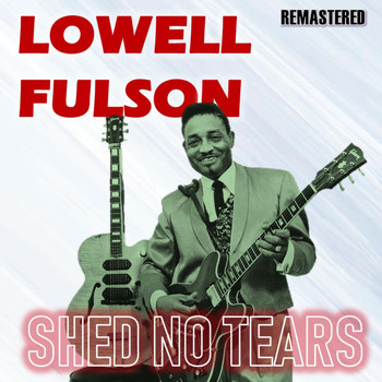 Lowell Fulson - Shed No Tears (Remastered)