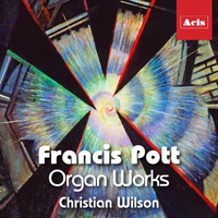 Christian Wilson - Francis Pott: Organ Works
