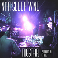 TugStar - Nah Sleep Wine