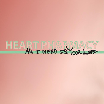 Heart Pharmacy - All I Need Is Your Love